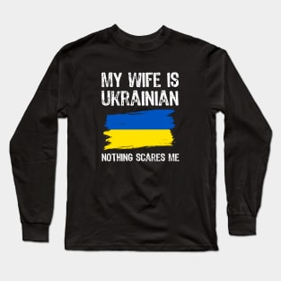 My Wife Is Ukrainian nothing scares me Long Sleeve T-Shirt